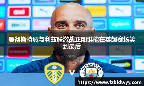 曼彻斯特城与利兹联激战正酣谁能在英超赛场笑到最后
