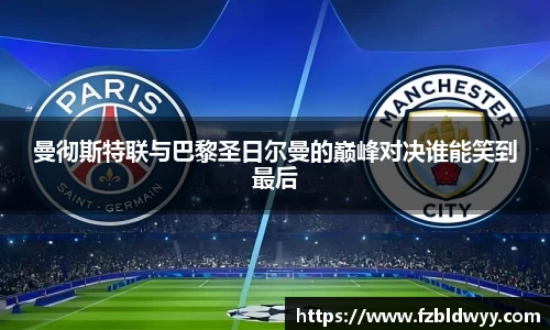 曼彻斯特联与巴黎圣日尔曼的巅峰对决谁能笑到最后
