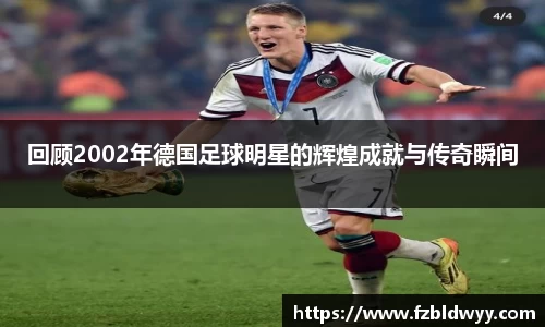 回顾2002年德国足球明星的辉煌成就与传奇瞬间
